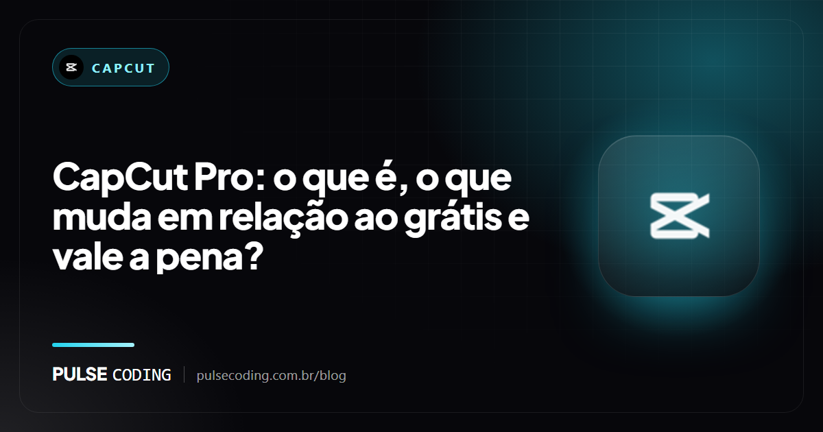 Capa do artigo: CapCut Pro, o que é, o que muda em relação ao grátis e vale a pena, com a marca do CapCut