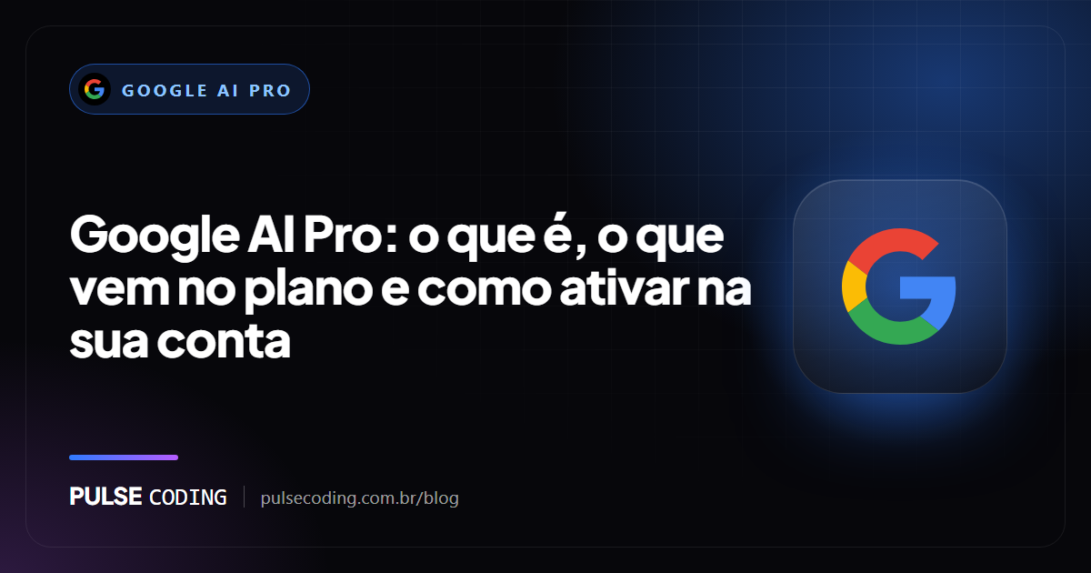 Capa do artigo: Google AI Pro, o que é, o que vem no plano e como ativar na sua conta, com a marca do Google